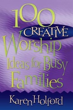 100 Creative Worship Ideas for Busy Families - Holford, Karen