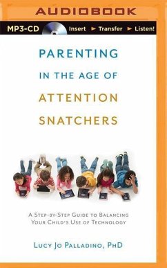 Parenting in the Age of Attention Snatchers: A Step-By-Step Guide to Balancing Your Child's Use of Technology - Palladino, Lucy Jo