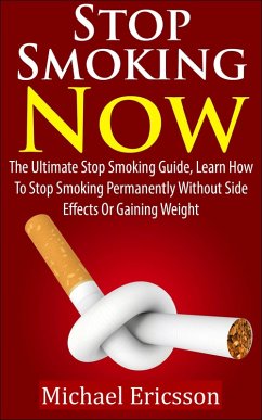 Stop Smoking Now: The Ultimate Stop Smoking Guide, Learn How To Stop Smoking Permanently Without Side Effects Or Gaining Weight (eBook, ePUB) - Ericsson, Michael
