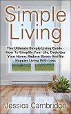 Simple Living: The Ultimate Simple Living Guide - How To Simplify Your Life, Declutter Your Home, Reduce Stress And Be Happier Living With Less (eBook, ePUB)