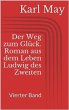 Der Weg zum GlÃ¼ck. Roman aus dem Leben Ludwig des Zweiten - Vierter Band Karl May Author