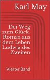 Der Weg zum Glück. Roman aus dem Leben Ludwig des Zweiten - Vierter Band (eBook, ePUB)