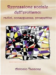 Repressione sociale dell’erotismo: radici, conseguenze, prospettive (eBook, PDF) - Taccone, Antonio