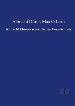 Albrecht Dürers schriftliches Vermächtnis - Dürer, Albrecht;Osborn, Max