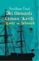 Iki Osmanli Liman Kenti - Izmir ve Selanik - Ünal, Neslihan