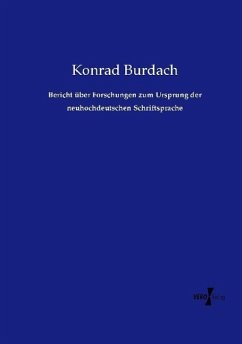 Bericht über Forschungen zum Ursprung der neuhochdeutschen Schriftsprache - Burdach, Konrad