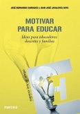 Motivar para educar : ideas para educadores : docentes y padres