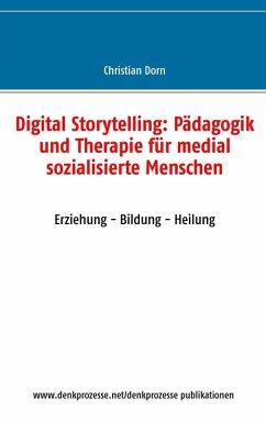Digital Storytelling: Pädagogik und Therapie für medial sozialisierte Menschen (eBook, ePUB)