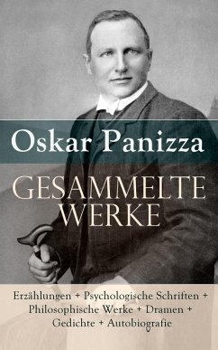 Gesammelte Werke: Erzählungen + Psychologische Schriften + Philosophische Werke + Dramen + Gedichte (eBook, ePUB) - Panizza, Oskar
