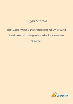 Die Cauchysche Methode der Auswertung bestimmter Integrale zwischen reellen Grenzen - Schmid, Eugen