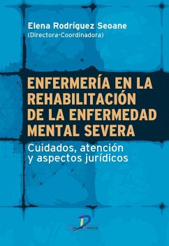 Enfermería en la rehabilitación de la enfermedad mental severa : cuidados, atención y aspectos jurídicos - Rodríguez Seoane, Elena