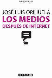 Los medios después de internet - Orihuela, José Luis