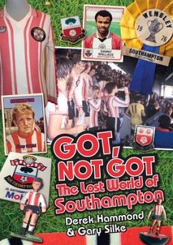 Got Not Got: Southampton FC: The Lost World of Southampton - Hammond, Derek; Silke, Gary