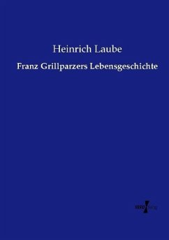 Franz Grillparzers Lebensgeschichte - Laube, Heinrich