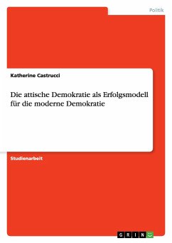 Die attische Demokratie als Erfolgsmodell für die moderne Demokratie - Castrucci, Katherine