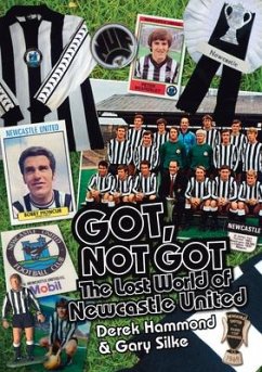 Got, Not Got: Newcastle United: The Lost World of Newcastle United - Hammond, Derek; Silke, Gary