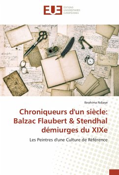 Chroniqueurs d'un siècle: Balzac Flaubert & Stendhal démiurges du XIXe - Ndiaye, Ibrahima