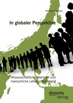 In globaler Perspektive: Wissenschaftliche Wahrheit und menschliche Lebensorientierung - Rücker, Heribert
