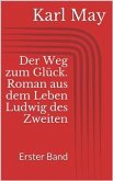 Der Weg zum Glück. Roman aus dem Leben Ludwig des Zweiten - Erster Band (eBook, ePUB)