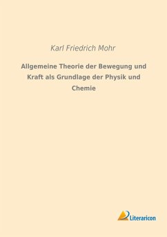Allgemeine Theorie der Bewegung und Kraft als Grundlage der Physik und Chemie - Mohr, Karl Friedrich
