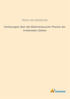 Vorlesungen über die Weierstrasssche Theorie der irrationalen Zahlen - Dantscher, Victor von