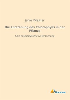 Die Entstehung des Chlorophylls in der Pflanze - Wiesner, Julius