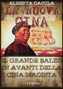 La nuova Cina: il Grande Balzo in Avanti della Cina maoista (eBook, ePUB) - Casula, Alberta