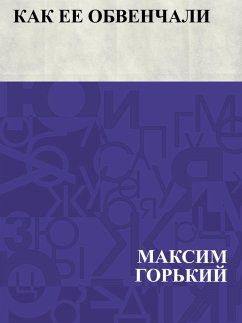 Kak ee obvenchali (eBook, ePUB) - Gorky, Maxim