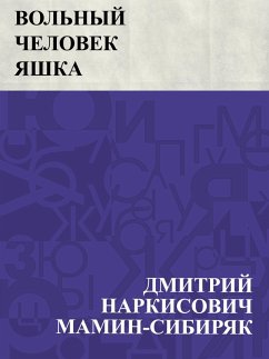 Vol'nyj chelovek Jashka (eBook, ePUB) - Mamin-Sibiryak, Dmitry Narkisovich