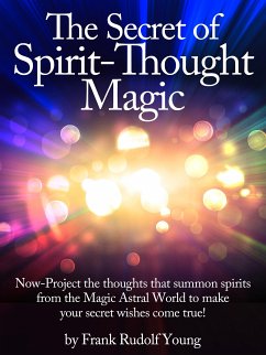 The Secret of Spirit-Thought Magic - Now-Project the thoughts that summon spirits from the Magic Astral World to make your secret wishes come true! (eBook, ePUB) - Rudolf Young, Frank