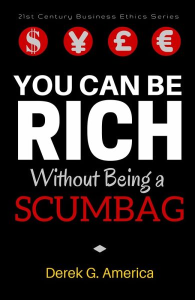 You Can Be Rich Without Being a Scumbag (21st Century Business Ethics Series) (eBook, ePUB) You Can Be Rich Without Being a Scumbag (21st Century Business Ethics Series) (eBook, ePUB)