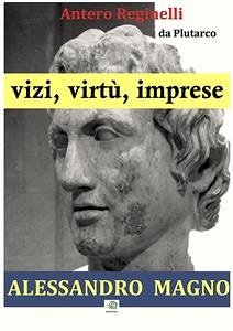 Vizi, virtù, imprese. Alessandro Magno (eBook, ePUB) - Reginelli, Antero