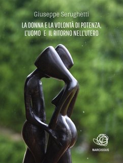 La Donna e la Volontà di Potenza, l'Uomo e il Ritorno nell'Utero (eBook, ePUB) - Serughetti, Giuseppe