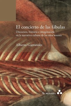 El concierto de las fábulas. Discursos, historia e imaginación en la narrativa cubana de los años sesenta - Garrandés, Alberto