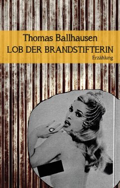 Lob der Brandstifterin (eBook, ePUB) - Ballhausen, Thomas