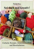 Sei doch mal kreativ! - Einfache Rezepte, Dekorationsideen und Bastelarbeiten (eBook, ePUB)