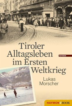 Tiroler Alltagsleben im Ersten Weltkrieg (eBook, ePUB) - Morscher, Lukas