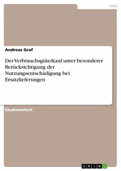 Der Verbrauchsgüterkauf unter besonderer Berücksichtigung der Nutzungsentschädigung bei Ersatzlieferungen - Graf, Andreas