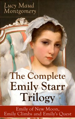 The Complete Emily Starr Trilogy: Emily of New Moon, Emily Climbs and Emily's Quest (eBook, ePUB) - Montgomery, Lucy Maud