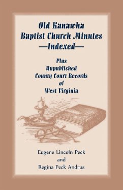 Old Kanawha Baptist Church Minutes--Indexed, Plus Unpublished County Court Records of West Virginia - Peck, Eugene Lincoln; Andrus, Regina Peck