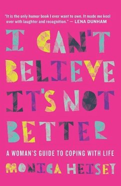 Cover I Can't Believe It's Not Better: A Woman's Guide to Coping with Life