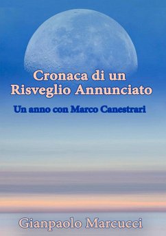 Cronaca di un Risveglio Annunciato. Un anno con Marco Canestrari - Marcucci, Gianpaolo