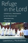 Refuge in the Lord: Catholics, Presidents, and the Politics of Immigration, 1981-2013