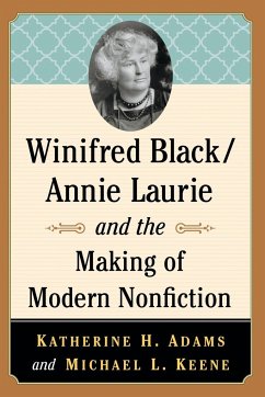 Winifred Black/Annie Laurie and the Making of Modern Nonfiction - Adams, Katherine H.; Keene, Michael L.
