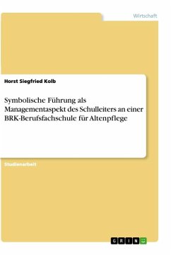 Symbolische Führung als Managementaspekt des Schulleiters an einer BRK-Berufsfachschule für Altenpflege - Kolb, Horst Siegfried