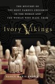 Ivory Vikings: The Mystery of the Most Famous Chessmen in the World and the Woman Who Made Them: The Mystery of the Most Famous Chessmen in the World