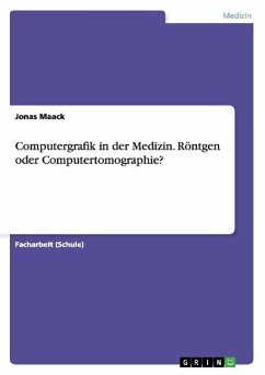 Computergrafik in der Medizin. Röntgen oder Computertomographie? - Maack, Jonas