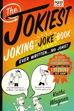 The Jokiest Joking Joke Book Ever Written . . . No Joke! - Wagner, Kathi