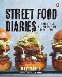 Street Food Diaries: Irresistible Recipes Inspired by the Street: A Cookbook - Basile, Matt