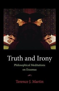 Truth and Irony: Philosophical Meditations on Erasmus - Martin, Terence J.